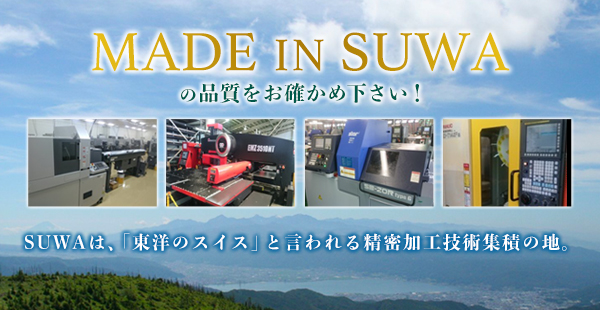 MADE IN SUWAの品質をお確かめ下さい！SUWAは、「東洋のスイス」と言われる精密加工技術集積の地。